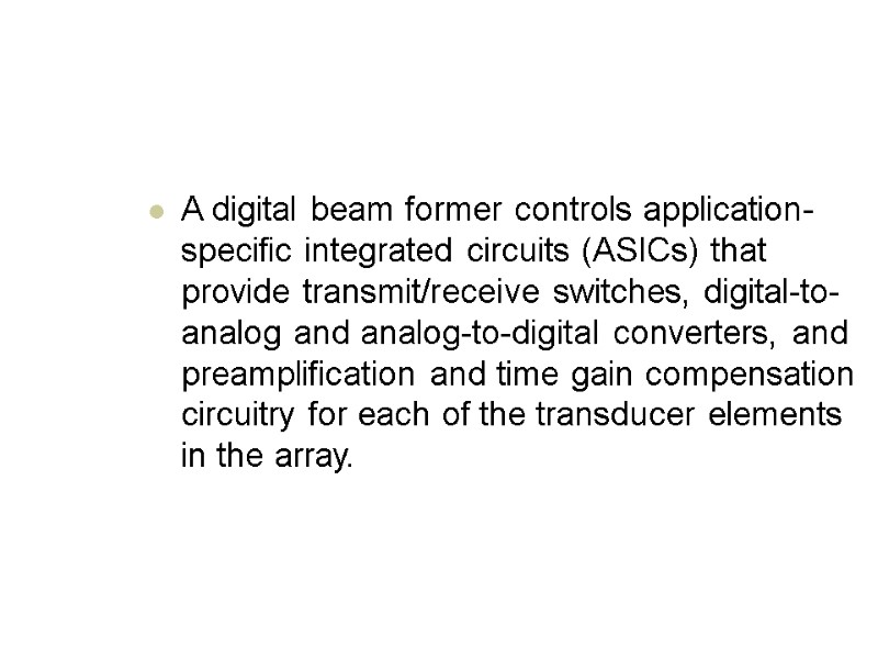 A digital beam former controls application-specific integrated circuits (ASICs) that provide transmit/receive switches, digital-to-analog